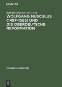 Wolfgang Musculus (1497¿1563) und die oberdeutsche Reformation