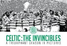 Celtic: The Invincibles: A Triumphant Season in Pictures