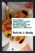 The Valerian persecution, a study of the relations between church and state in the third century A. D