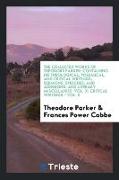 The Collected Works of Theodore Parker: Containing His Theological, Polemical, and Critical Writings, Sermons, Speeches, and Addresses, and Literary M