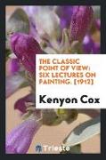 The Classic Point of View: Six Lectures on Painting. Delivered on the Scammon Foundation at the