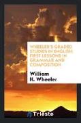 Wheeler's Graded Studies in English: First Lessons in Grammar and Composition