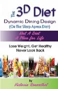 The 3D Diet: Dynamic Dining Design (Or The Sleep Apnea Diet) NOT a Diet a Plan for Life, Lose Weight, Get Healthy, Never Look Back