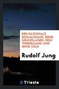 Der nationale Sozialismus, seine Grundlagen, sein Werdegang und seine Ziele