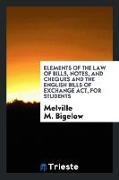 Elements of the law of bills, notes, and cheques and the English Bills of exchange act