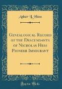 Genealogical Record of the Descendants of Nicholas Hess Pioneer Immigrant (Classic Reprint)