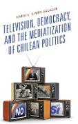 Television, Democracy, and the Mediatization of Chilean Politics