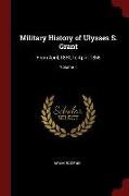 Military History of Ulysses S. Grant: From April, 1861, to April, 1865, Volume 1