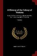 A History of the Colony of Victoria: From Its Discovery to Its Absorption Into the Commonwealth of Australia, Volume 2