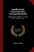 Handbuch Der Astronomischen Instrumentenkunde: Hülfsapparate. II. Uhren. III. Einzelne Theile Der Instrumente