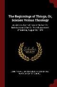 The Beginnings of Things, Or, Science Versus Theology: An Address by Prof. Tyndall Before the British Association for the Advancement of Science, Augu