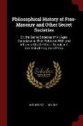 Philosophical History of Free-Masonry and Other Secret Societies: Or, the Secret Societies of All Ages Considered in Their Relations With, and Influen