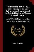 The Kentucky Revival, or, A Short History of the Late Extraordinary Outpouring of the Spirit of God in the Western States of America: Agreeably to Scr