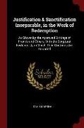 Justification & Sanctification Inseparable, in the Work of Redemption: As Shown by the Approved Writings of Friends and Others. with the Scriptural Ev