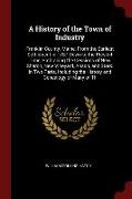 A History of the Town of Industry: Franklin County, Maine, from the Earliest Settlement in 1787 Down to the Present Time, Embracing the Cessions of Ne