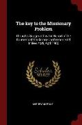 The Key to the Missionary Problem: Thoughts Suggested by the Report of the Ecumenical Missionary Conference Held in New York, April 1900