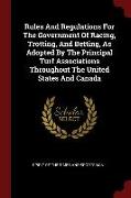 Rules and Regulations for the Government of Racing, Trotting, and Betting, as Adopted by the Principal Turf Associations Throughout the United States