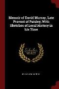 Memoir of David Murray, Late Provost of Paisley, With Sketches of Local History in His Time