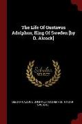 The Life Of Gustavus Adolphus, King Of Sweden [by D. Alcock]