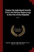 Venice: Its Individual Growth from the Earliest Beginnings to the Fall of the Republic: 2 PT 1