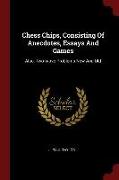 Chess Chips, Consisting of Anecdotes, Essays and Games: Also, Two-Move Problems New and Old