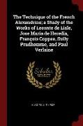 The Technique of the French Alexandrine, A Study of the Works of LeConte de Lisle, Jose Maria de Heredia, François Coppee, Sully Prudhomme, and Paul V