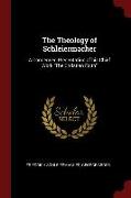 The Theology of Schleiermacher: A Condensed Presentation of His Chief Work the Christian Faith