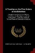 A Treatise on the Five Orders of Architecture: Compiled from the Works of William Chambers, Palladio, Vignola, Gwilt and Others, with Ill., Notes and