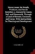 Sierra Leone, Its People, Products, and Secret Societies, A Journey by Canoe, Rail, and Hammock, Through a Land of Kernels, Coconuts, and Cacao, with