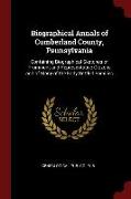 Biographical Annals of Cumberland County, Pennsylvania: Containing Biographical Sketches of Prominent and Representative Citizens and of Many of the E