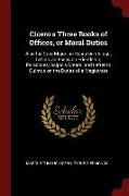 Cicero's Three Books of Offices, or Moral Duties: Also His Cato Major, an Essay on Old Age, Laelius, an Essay on Friendship, Paradoxes, Scipio's Dream