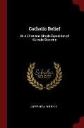 Catholic Belief: Or, a Short and Simple Exposition of Catholic Doctrine
