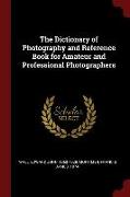 The Dictionary of Photography and Reference Book for Amateur and Professional Photographers