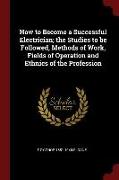 How to Become a Successful Electrician, The Studies to Be Followed, Methods of Work, Fields of Operation and Ethnics of the Profession