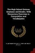 The High School German Grammar and Reader, with Elementary Exercises in Composition and Vocabularies