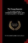 The Young Reporter: Or, How to Write Short-Hand: A Commplete Phonographic Teacher: Being an Inductive Exposition of Phonography