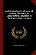 An Introduction to a Course of German Literature, In Lectures to the Students of the University of London