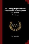 On Liberty, Representative Government, The Subjection of Women: Three Essays