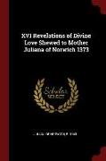 XVI Revelations of Divine Love Shewed to Mother Juliana of Norwich 1373