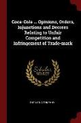 Coca-Cola ... Opinions, Orders, Injunctions and Decrees Relating to Unfair Competition and Infringement of Trade-Mark