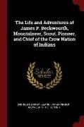 The Life and Adventures of James P. Beckwourth, Mountaineer, Scout, Pioneer, and Chief of the Crow Nation of Indians