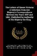 The Letters of Queen Victoria: A Selection from Her Majesty's Correspondence Between the Years 1837 and 1861: Published by Authority of His Majesty t