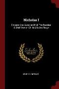 Nicholas I: Emperor and Autocrat of All the Russias: A Brief Memoir of His Life and Reign
