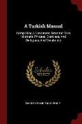 A Turkish Manual: Comprising a Condensed Grammar with Idiomatic Phrases, Exercises, and Dialogues, and Vocabulary