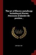 The Art of Electro-Metallurgy Including All Known Processes of Electro-de-Position