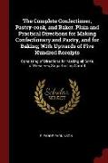 The Complete Confectioner, Pastry-Cook, and Baker. Plain and Practical Directions for Making Confectionary and Pastry, and for Baking, With Upwards of