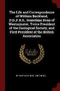 The Life and Correspondence of William Buckland, D.D., F.R.S., Sometime Dean of Westminster, Twice President of the Geological Society, and First Pres