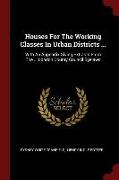 Houses for the Working Classes in Urban Districts ...: With an Appendix Giving Extracts from the ... London County Council Byelaws