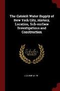 The Catskill Water Supply of New York City, History, Location, Sub-Surface Investigations and Construction