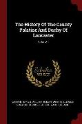 The History of the County Palatine and Duchy of Lancaster, Volume 1